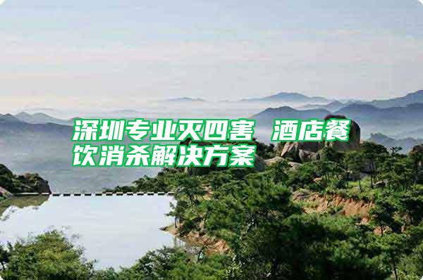 深圳專業滅四害 酒店餐飲消殺解決方案