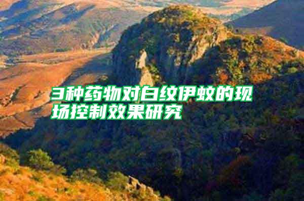 3種藥物對白紋伊蚊的現(xiàn)場控制效果研究