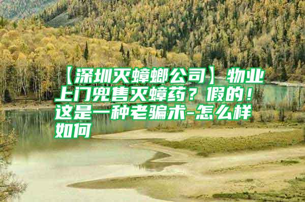 【深圳滅蟑螂公司】物業上門兜售滅蟑藥?假的!這是一種老騙術-怎么樣如何