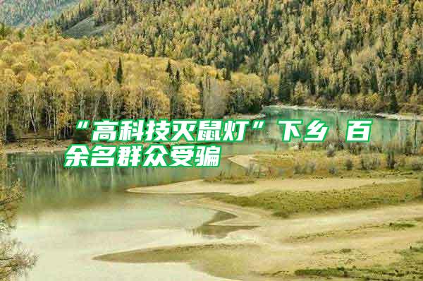 “高科技滅鼠燈”下鄉(xiāng) 百余名群眾受騙