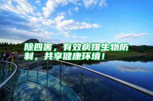 除四害,有效病媒生物防制,共享健康環境!