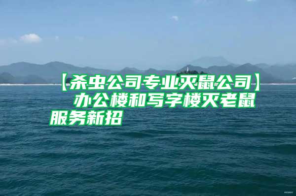 【殺蟲公司專業滅鼠公司】 辦公樓和寫字樓滅老鼠服務新招