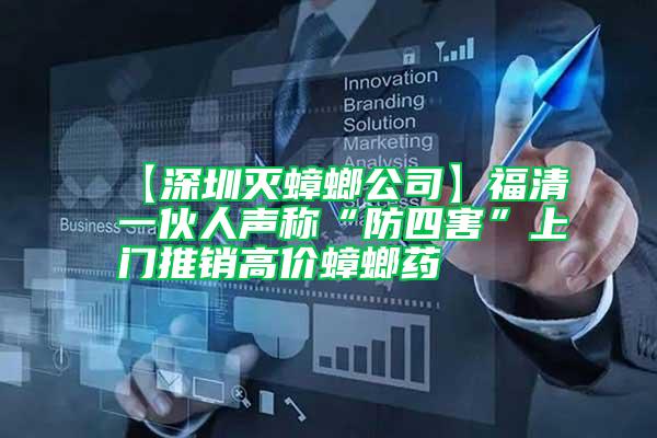 【深圳滅蟑螂公司】福清一伙人聲稱“防四害”上門推銷高價蟑螂藥