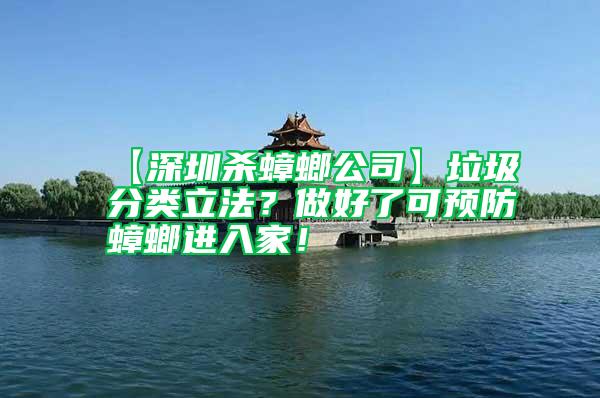 【深圳殺蟑螂公司】垃圾分類立法？做好了可預防蟑螂進入家！