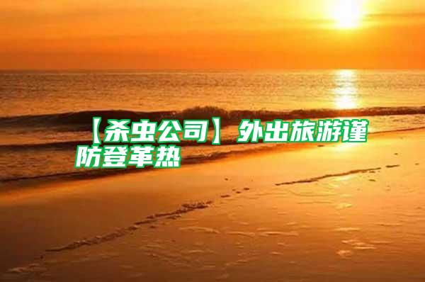 【殺蟲公司】外出旅游謹(jǐn)防登革熱