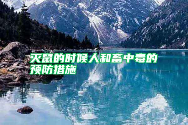 滅鼠的時候人和畜中毒的預(yù)防措施