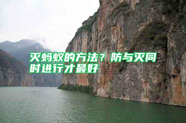 滅螞蟻的方法?防與滅同時(shí)進(jìn)行才最好