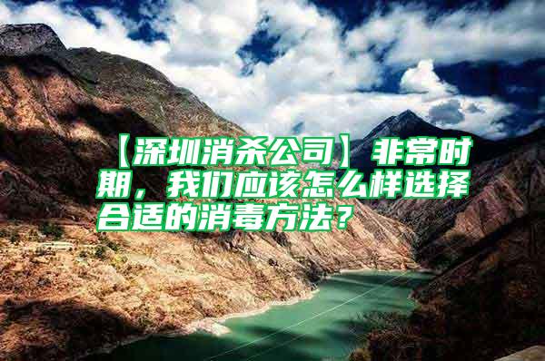 【深圳消殺公司】非常時期,我們應該怎么樣選擇合適的消毒方法?