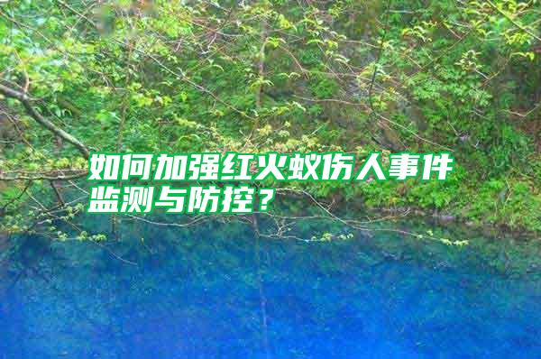如何加強紅火蟻傷人事件監測與防控?
