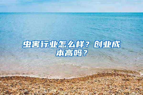 蟲害行業怎么樣?創業成本高嗎?