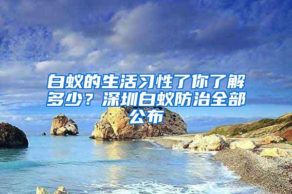 白蟻的生活習性了你了解多少?深圳白蟻防治全部公布