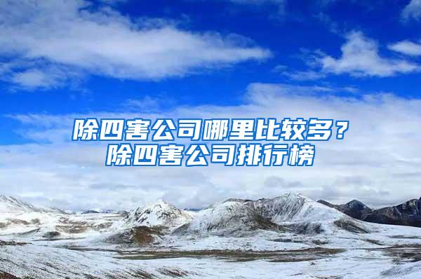 除四害公司哪里比較多?除四害公司排行榜
