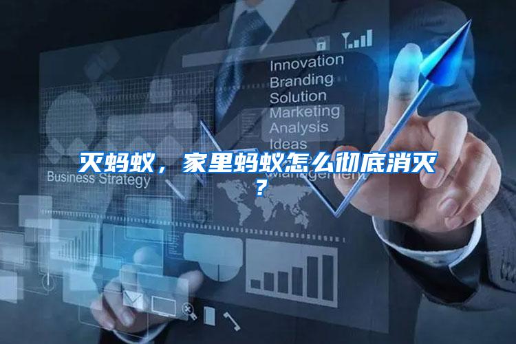 滅螞蟻,家里螞蟻怎么徹底消滅?