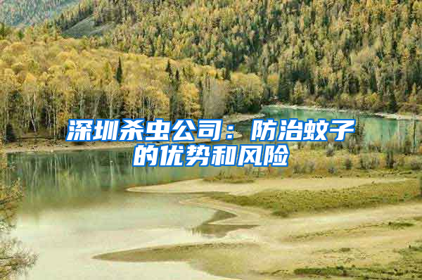 深圳殺蟲公司:防治蚊子的優(yōu)勢(shì)和風(fēng)險(xiǎn)