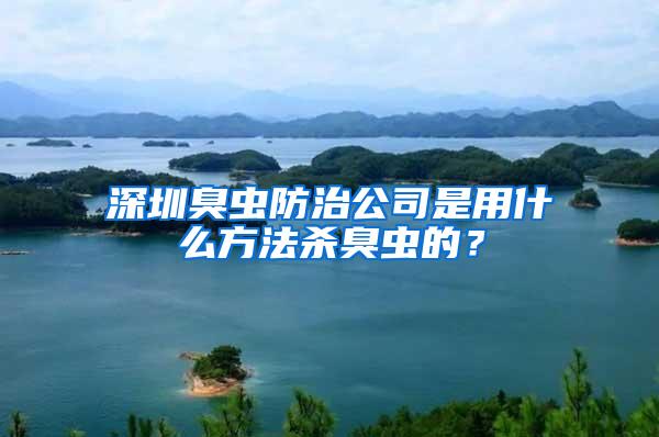 深圳臭蟲防治公司是用什么方法殺臭蟲的?