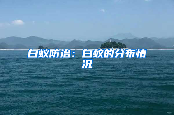 白蟻防治:白蟻的分布情況