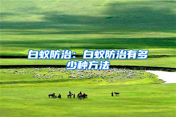 白蟻防治：白蟻防治有多少種方法
